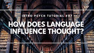 How Does Language Influence Thought Intro Psych Tutorial 87 [upl. by Joshua]