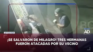 ¡Se salvaron de milagro Tres hermanas fueron atacadas por su vecino [upl. by Funch]