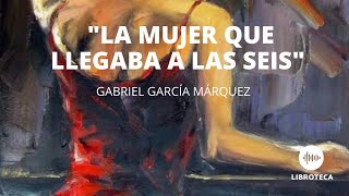 quotLa mujer que llegaba a las seisquot de Gabriel García Márquez Cuento completo AUDIOCUENTO [upl. by Tletski]