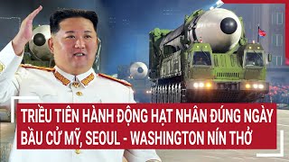 Thời sự quốc tế Triều Tiên hành động hạt nhân đúng ngày bầu cử Mỹ Seoul  Washington nín thở [upl. by Brand710]