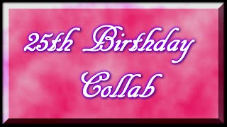 25th Birthday Collab [upl. by Amikahs]