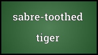 Sabretoothed tiger Meaning [upl. by Senior861]