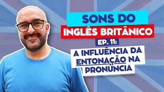 Sons do Inglês Britânico Fonética e Pronúncia  Ep 11 A Influência da Entonação na Pronúncia [upl. by Kcirderf]