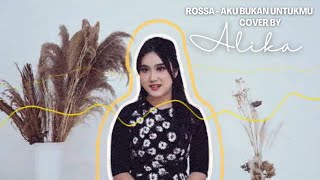 ROSSA  Aku Bukan Untukmu  Cover By ALIKA [upl. by Greenman533]