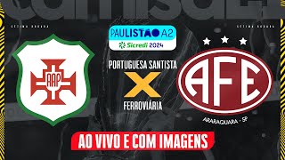 🔴PORTUGUESA SANTISTA X FERROVIÁRIA  AO VIVO E COM IMAGENS PAULISTÃO A2  SICREDI NO CAMISA 21 [upl. by Arrahs]