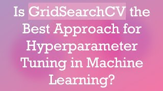 Is GridSearchCV the Best Approach for Hyperparameter Tuning in Machine Learning [upl. by Cavanaugh107]