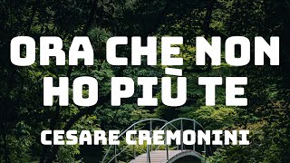 Cesare Cremonini  Ora che non ho più te TestoLyrics [upl. by Ive918]