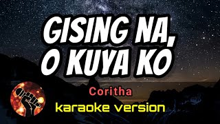 GISING NA O KUYA KO  CORITHA karaoke version [upl. by Yralam]