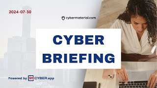 Cyber Briefing 20240730 [upl. by Broome]