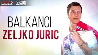 Zeljko Juric  Balkanci [upl. by Legge]