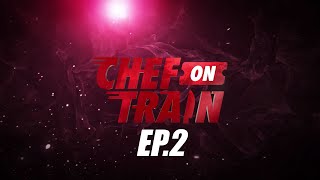 Full Episode CHEF ON TRAIN EP2 [upl. by Nnybor92]