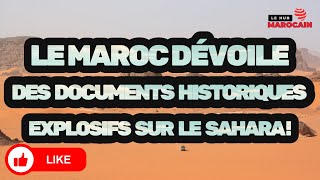 LE SAHARA MAROCAIN  DES PREUVES HISTORIQUES IRRÉFUTABLES QUI ENTERRENT LES ILLUSIONS SÉPARATISTES [upl. by Piwowar]