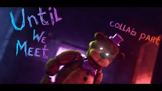 FNAFSFM Until We Meet Collab part for Wal2k19 [upl. by Smiga]