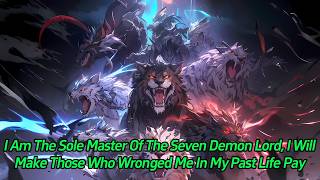 I am the sole master of the Seven Demon Lord I will make those who wronged me in my past life pay [upl. by Hoem916]