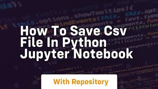 how to save csv file in python jupyter notebook [upl. by Llennoj311]