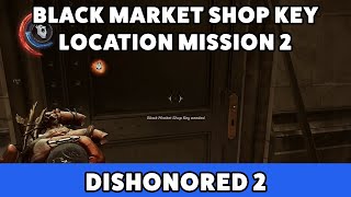 Dishonored 2 Black Market Shop Key Location Mission 2 Black Market Burglar [upl. by Tyika]