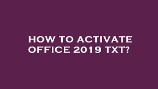 How to activate office 2019 txt [upl. by Aniretake133]