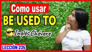 Aprende a usar BE USED TO en Inglés ✅👩🏻‍🏫 INGLÉS CHÉVERE 235 😎 [upl. by Matthaus]