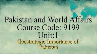 Pakistan World affair  Course Code 9199  Geostrategic Importance of Pakistan  Unit 01 Program 01 [upl. by Hanan784]