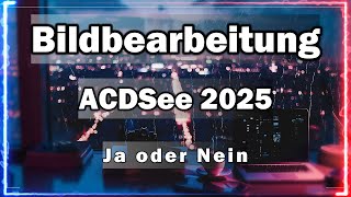 ACDSee 2025 Ultimate  Soll ich auf die neue Version upgraden  Ja oder Nein [upl. by Laikeze]