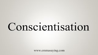 How To Say Conscientisation [upl. by Ahtnammas]