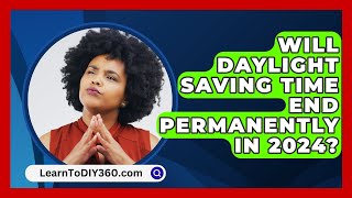 Will Daylight Saving Time End Permanently in 2024  LearnToDIY360com [upl. by Aivatnuahs]