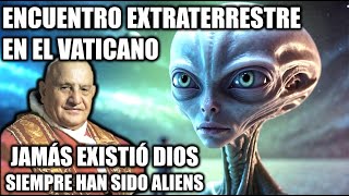 Dios Nunca Existió SIEMPRE HAN SIDO ALIENÍGENAS El Papa que Habló con un Alien y Otros Encuentros [upl. by Erdreid46]