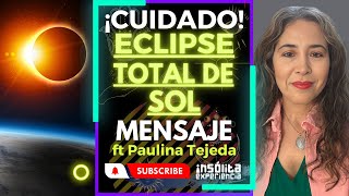 ¡CUIDADO 🔥 I Llega el GRAN momento de TRANSFORMACIÓN GRAN ECLIPSE TOTAL DE SOL Paulina Tejeda [upl. by Robillard520]