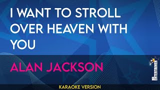 I Want To Stroll Over Heaven With You  Alan Jackson KARAOKE [upl. by Notsuj711]