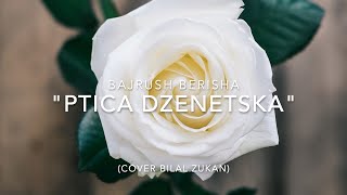 Bajrush Berisha  Ptica Dzenetska Cover Bilal Zukan [upl. by Assilrac56]