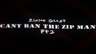 Ziploc Ghost  CANT BAN THE ZIP MAN Pt2 [upl. by Omsoc917]