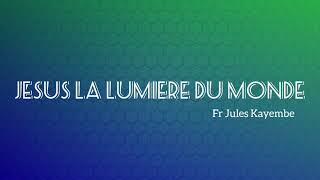 JESUS LA LUMIÈRE DU MONDE Lyrics  Fr Jules KAYEMBE [upl. by Bergess]