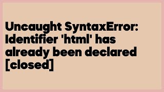 Uncaught SyntaxError Identifier html has already been declared closed 3 answers [upl. by Ahoufe973]