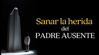 Sanar las Heridas del Padre Ausente La Sanación de la Herida Paterna 👨‍👦👨‍👧 [upl. by Gregoor573]