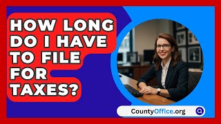 How Long Do I Have To File For Taxes  CountyOfficeorg [upl. by Naor]