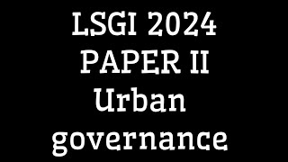 LSGI PAPER II  URBAN GOVERNANCE LSGS MAINS 2024 [upl. by Octavian]