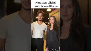 Cute Nora Fatehi and Ishaan Khattar pose for the paps  Bollywood Life [upl. by Omsoc493]