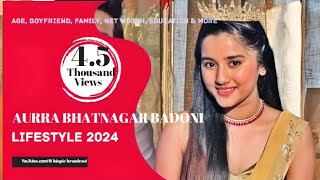 Aurra Bhatnagar Badoni Lifestyle 2024 Age Boyfriend Family Net Worth Income Standard amp More [upl. by Eirovi]