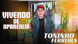 Vivendo de Aparência TONINHO FERREIRA 2024 [upl. by Cilo]