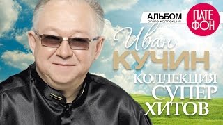 Иван КУЧИН  Лучшие песни Full album  КОЛЛЕКЦИЯ СУПЕРХИТОВ  2016 [upl. by Ursel712]