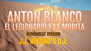 ANTON BLANCO  EL LEGIONARIO Y LA MORITA REMIX 2023 RUMBABEAT  BY JJ RECORDS DJ [upl. by Aninahs]