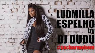 Ludmilla  Espelho By Dj Dudu [upl. by Haeluj]