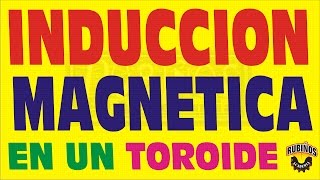 LA INDUCCIÓN MAGNÉTICA EN UN TOROIDE ELECTROMAGNETISMO EJERCICIO RESUELTO [upl. by Yrak]