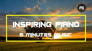 Inspiring Uplifting Piano Music  5 Minutes of Inspiration Music [upl. by Eerot703]