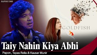 Taiy Nahin Kiya Abhi  Papon  Tapas Relia  Kausa Munir  Goldfish  New Sufi Song  Sufiscore [upl. by Gilbertine]