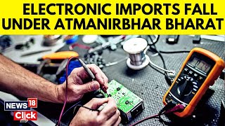 Make In India Scheme Impact  Imports For Top Electronics Cos Dip On Rising Local Tide  N18G [upl. by Sanburn]