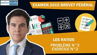 EXAMEN 2015 du BREVET FÉDÉRAL  Problème 3  Exercice n° 2  Les ratios [upl. by Siubhan]