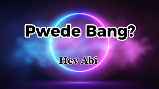 PWEDE BANG LYRICS BY HEV ABI hevabi music [upl. by Keeryt335]