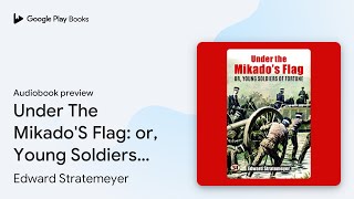 Under The MikadoS Flag or Young Soldiers of… by Edward Stratemeyer · Audiobook preview [upl. by Zoller]