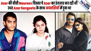 कैसे Azhar की 1st Wife Naureen जिस Sangeeta को बहन की तरह मान रही थी वही हो गयी प्रेग्नेंट Azhar से [upl. by Zetta]